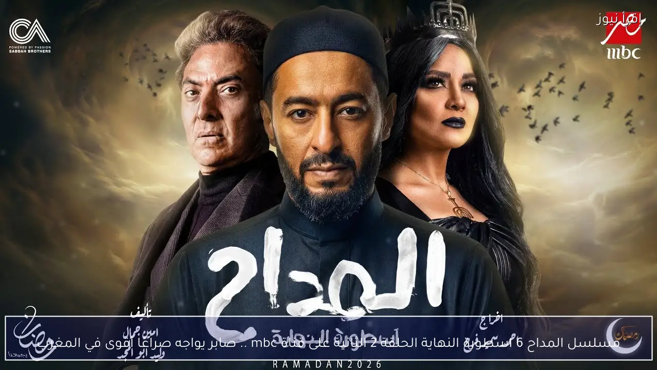مسلسل المداح 6 اسطورة النهاية الحلقة 2 الثانية على قناة mbc .. صابر يواجه صراعًا أقوى في المغرب