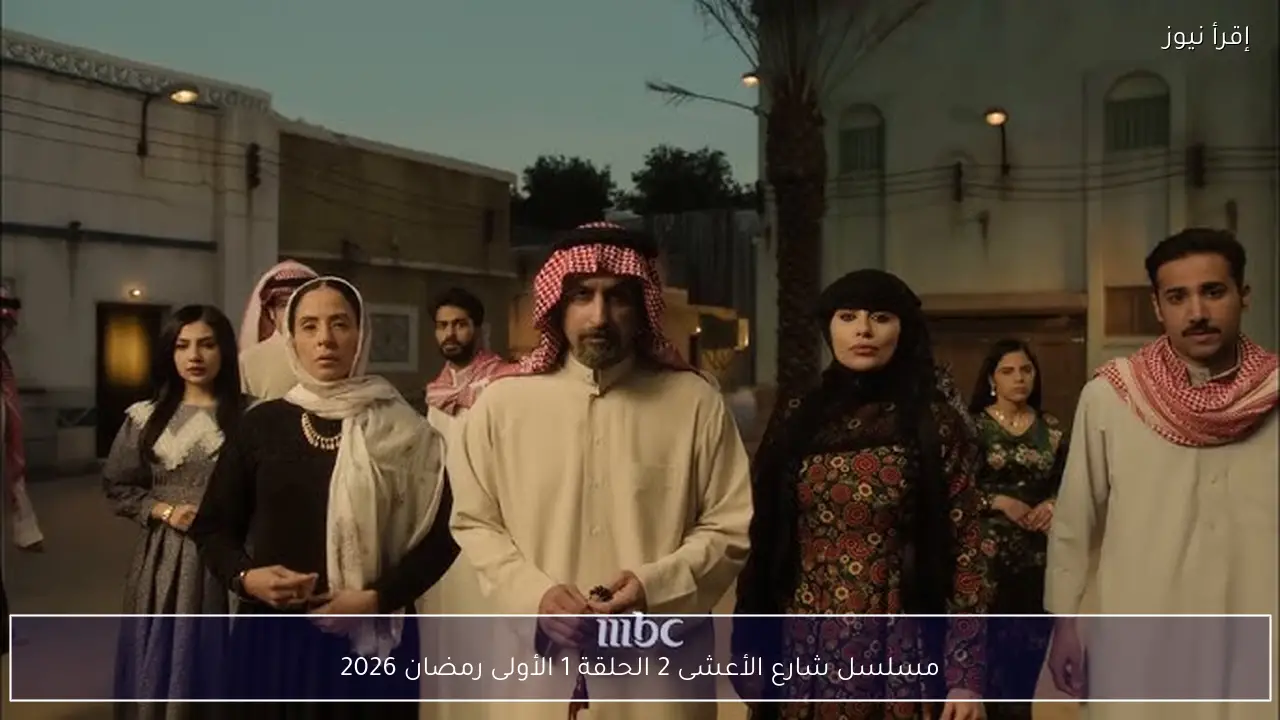مسلسل شارع الأعشى 2 الحلقة 1 الأولى رمضان 2026 .. بداية قوية وصراعات جديدة داخل الحي الشعبي