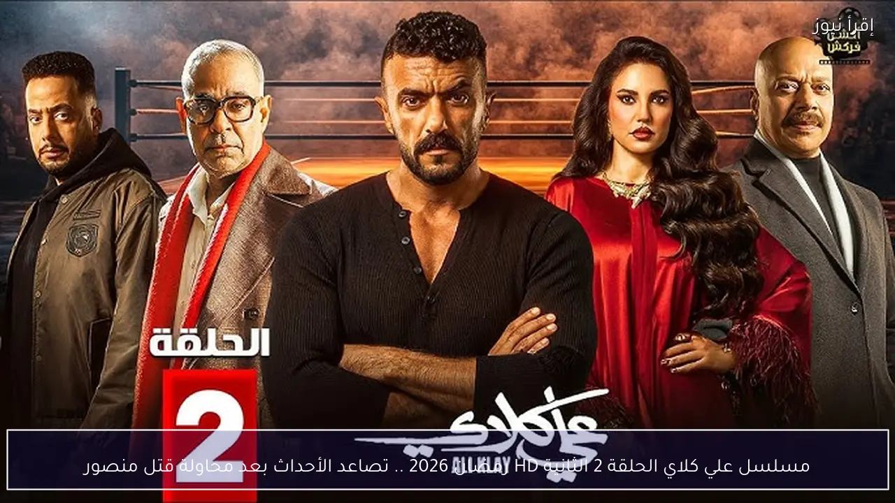 مسلسل علي كلاي الحلقة 2 الثانية HD رمضان 2026 .. تصاعد الأحداث بعد محاولة قتل منصور