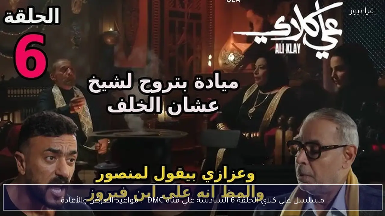 مسلسل علي كلاي الحلقة 6 السادسة علي قناة DMC .. مواعيد العرض والأعادة