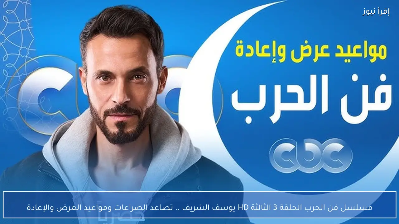 مسلسل فن الحرب الحلقة 3 الثالثة HD يوسف الشريف .. تصاعد الصراعات ومواعيد العرض والإعادة