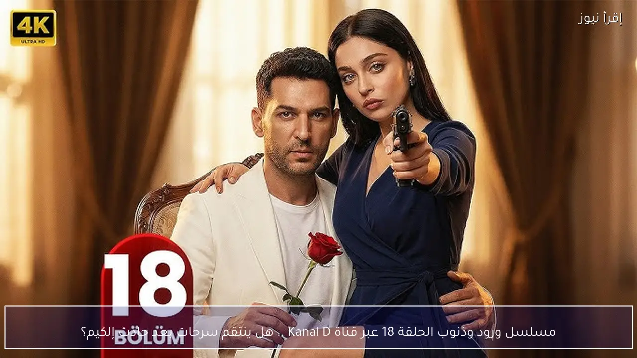 مسلسل ورود وذنوب الحلقة 18 عبر قناة Kanal D .. هل ينتقم سرحات بعد حادث إلكيم؟