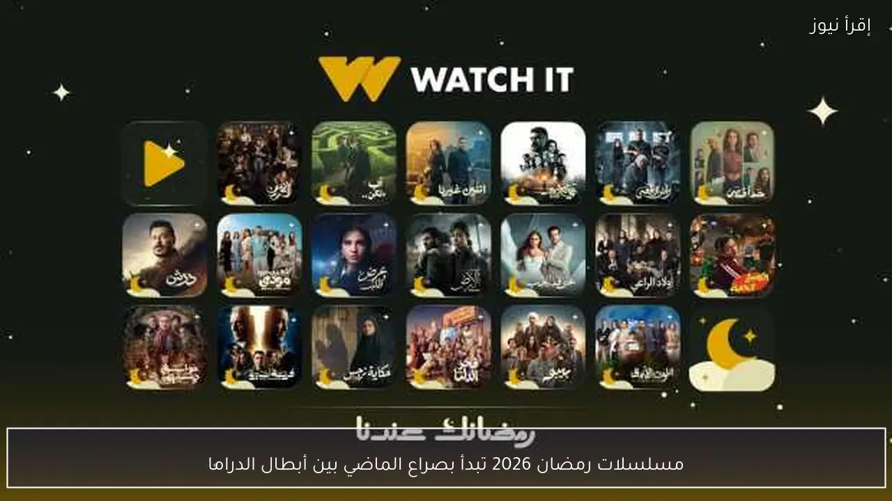 مسلسلات رمضان 2026 تبدأ بصراع الماضي بين أبطال الدراما