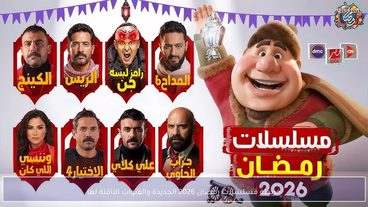 خريطة مسلسلات رمضان 2026 الجديدة والقنوات الناقلة لها