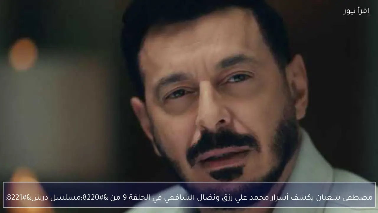 مصطفى شعبان يكشف أسرار محمد علي رزق ونضال الشافعي في الحلقة 9 من “مسلسل درش”