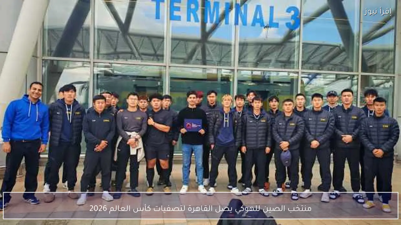 منتخب الصين للهوكي يصل القاهرة لتصفيات كأس العالم 2026