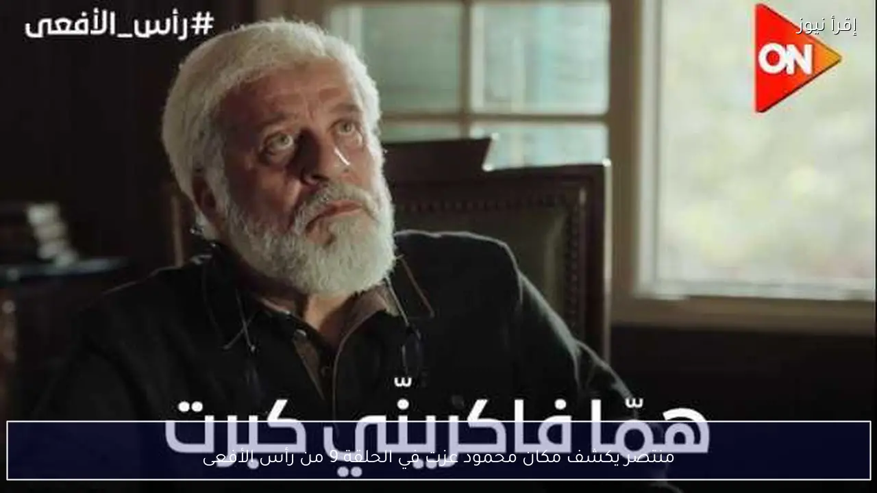 منتصر يكشف مكان محمود عزت في الحلقة 9 من رأس الأفعى