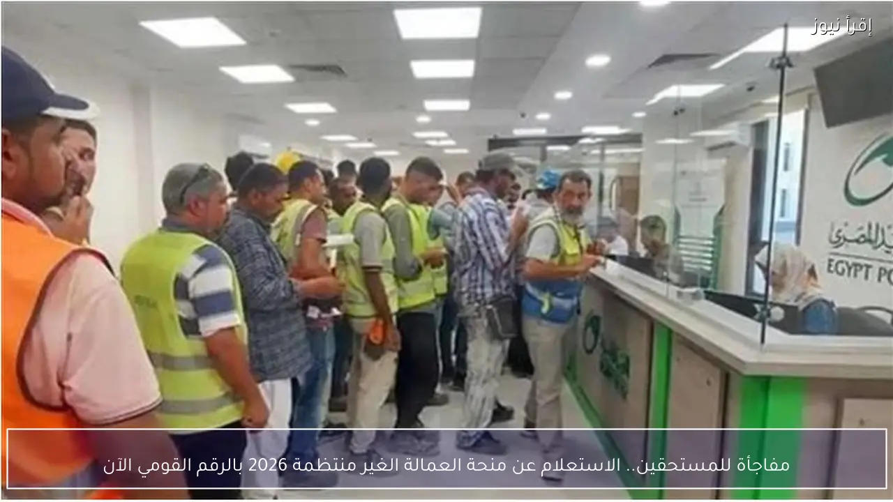 مفاجأة للمستحقين.. الاستعلام عن منحة العمالة الغير منتظمة 2026 بالرقم القومي الآن