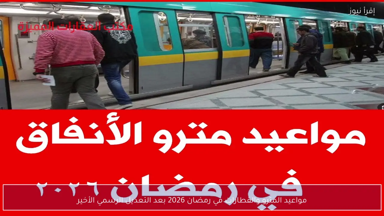 مواعيد المترو والقطارات في رمضان 2026 بعد التعديل الرسمي الأخير