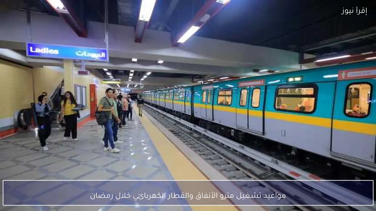مواعيد تشغيل مترو الأنفاق والقطار الكهربائي خلال رمضان