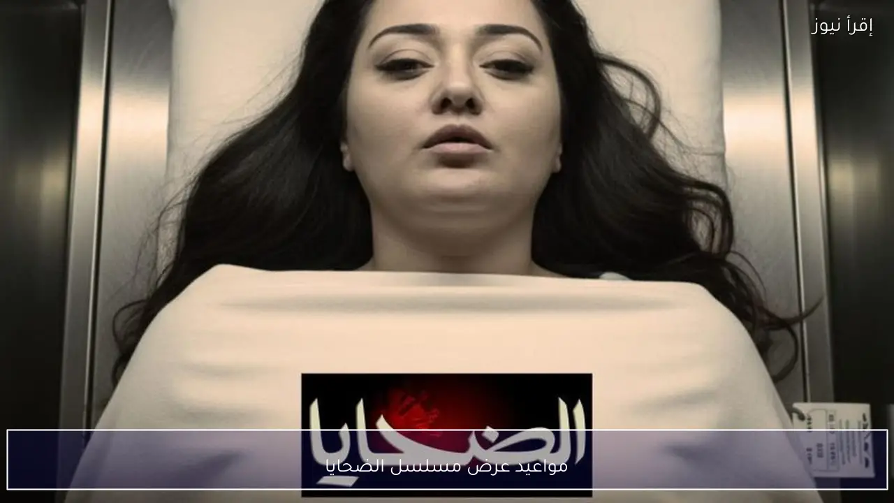 مواعيد عرض مسلسل الضحايا رمضان 2026 وأبرز المعلومات المتاحة
