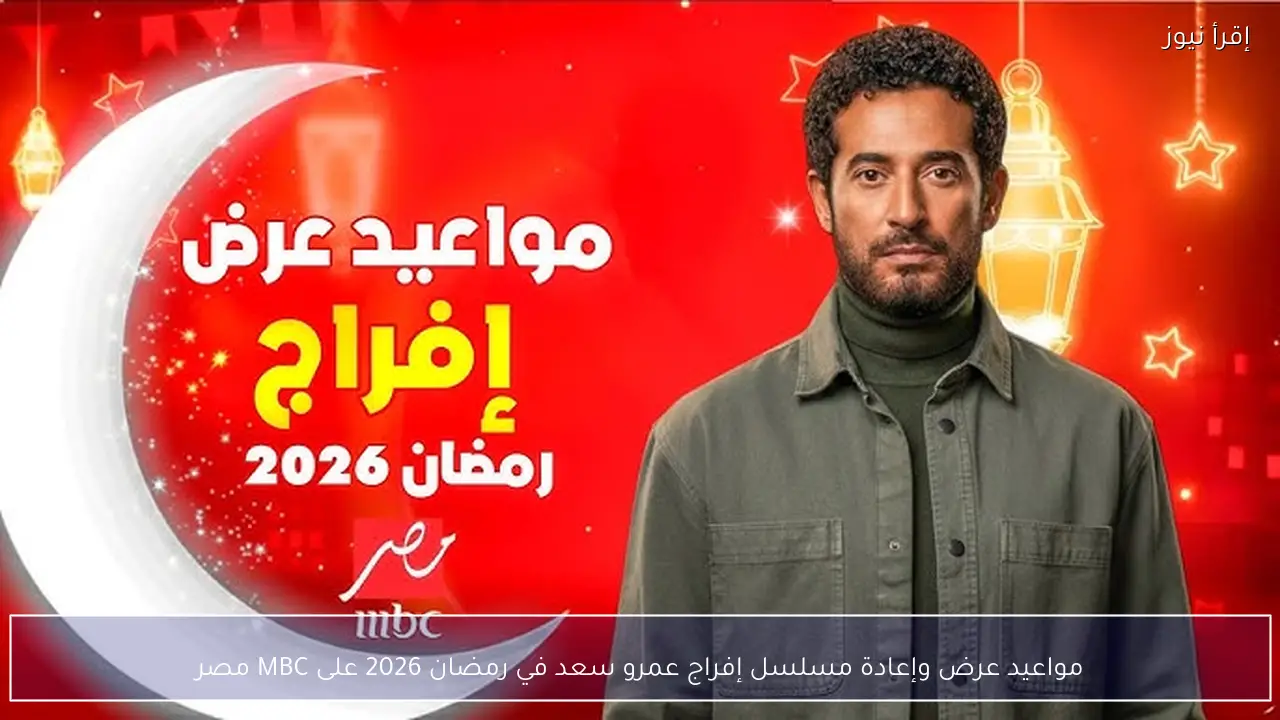 مواعيد عرض وإعادة مسلسل إفراج عمرو سعد في رمضان 2026 على MBC مصر