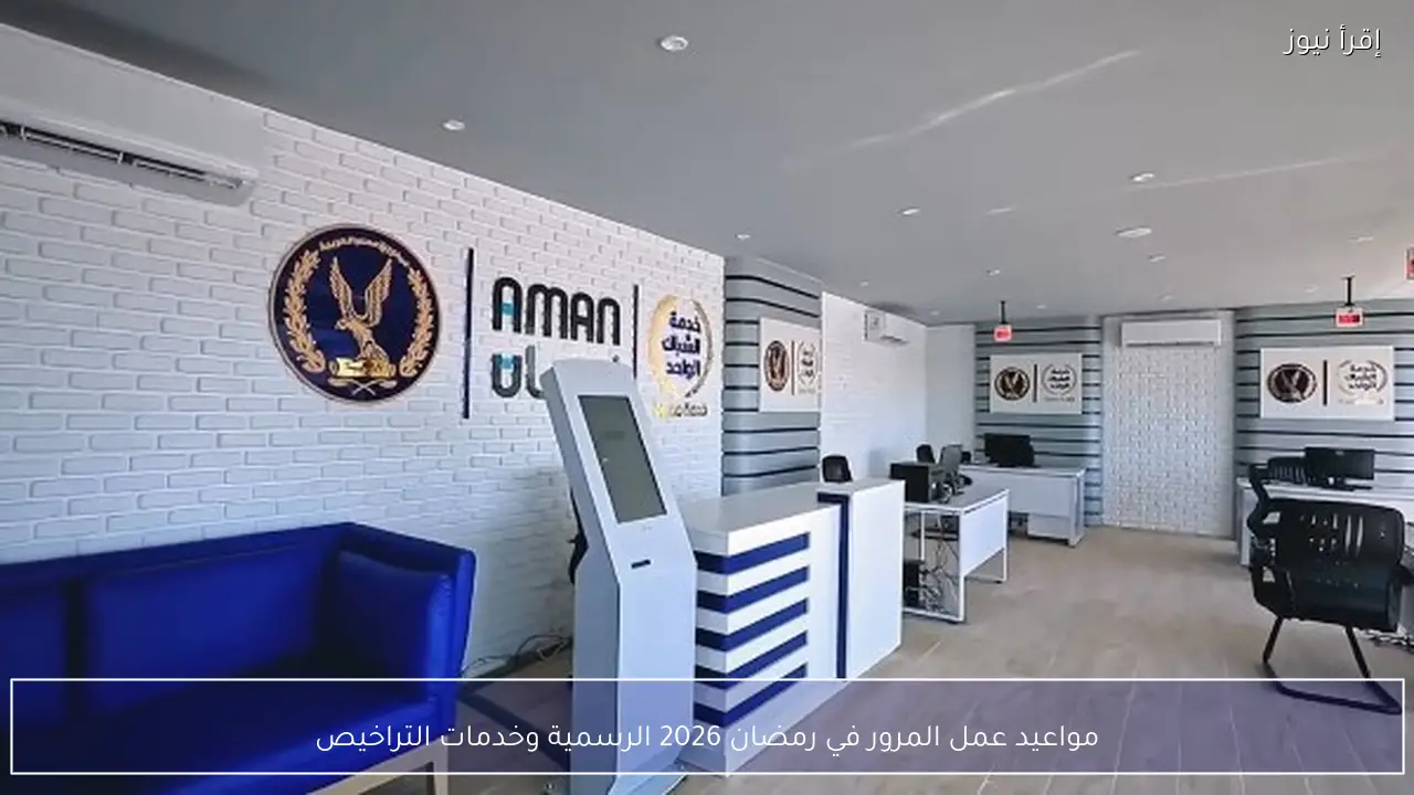 مواعيد عمل المرور في رمضان 2026 الرسمية وخدمات التراخيص