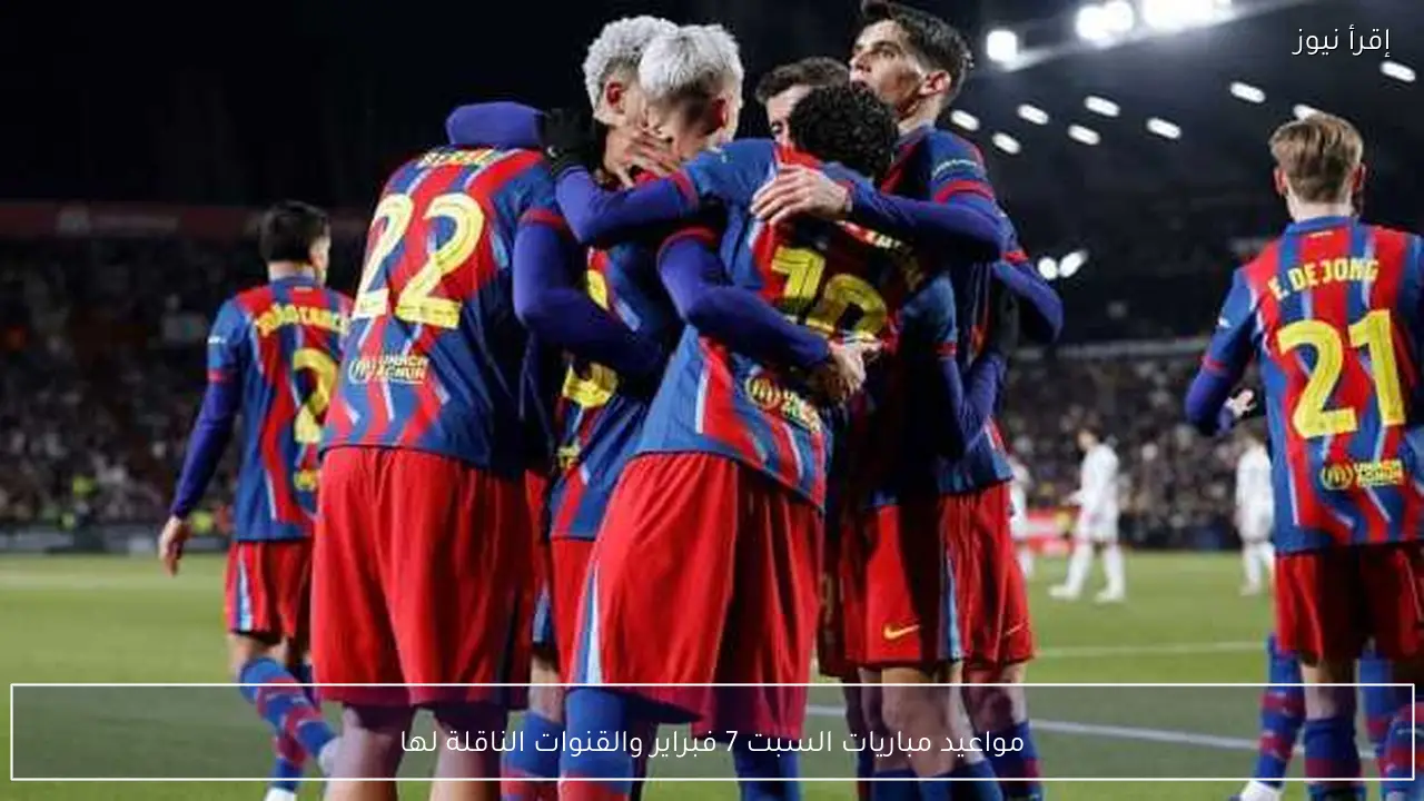 مواعيد مباريات السبت 7 فبراير والقنوات الناقلة لها