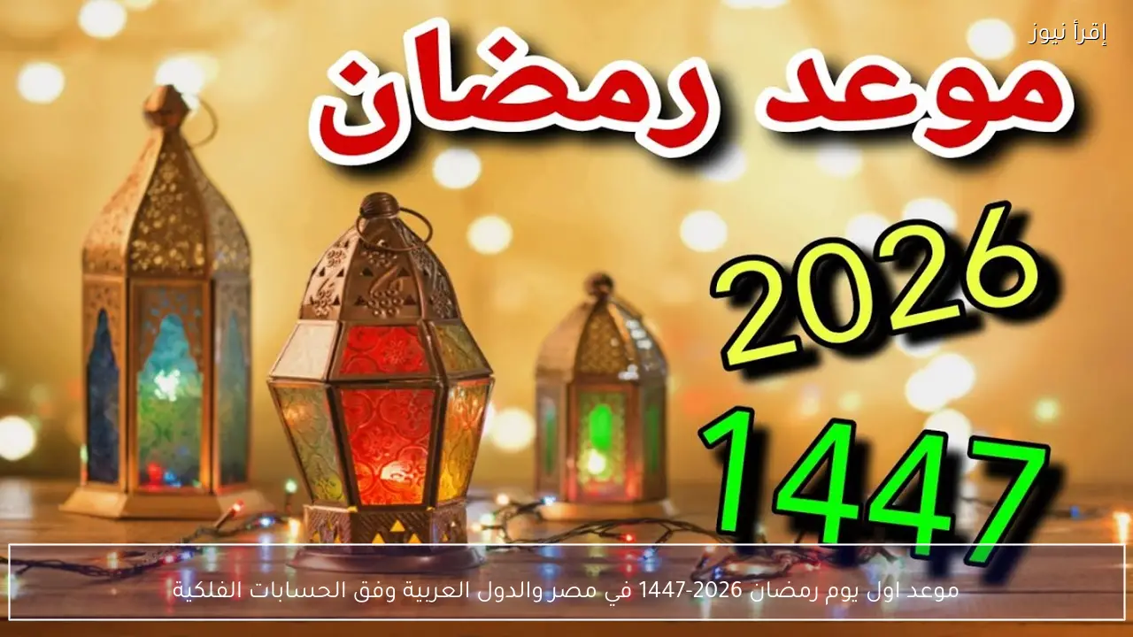 موعد اول يوم رمضان 2026-1447 في مصر والدول العربية وفق الحسابات الفلكية