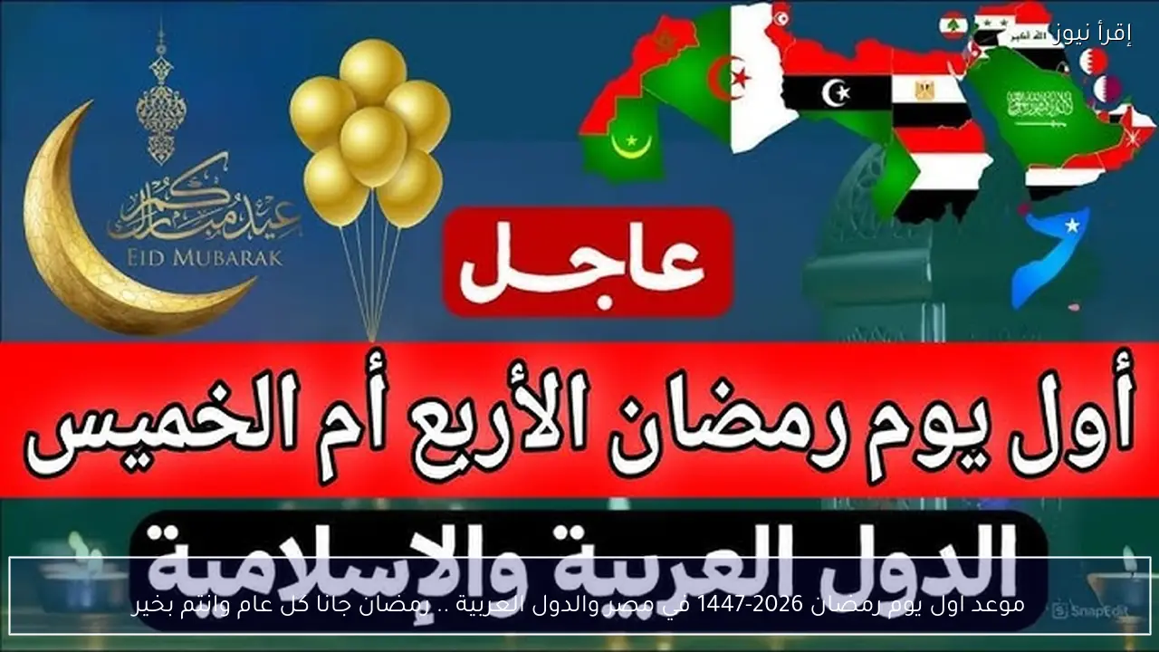 موعد اول يوم رمضان 2026-1447 في مصر والدول العربية .. رمضان جانا كل عام وانتم بخير