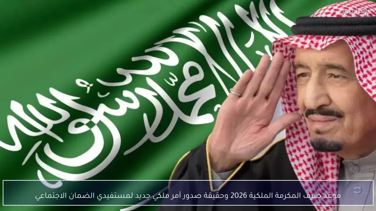 موعد صرف المكرمة الملكية 2026 وحقيقة صدور أمر ملكي جديد لمستفيدي الضمان الاجتماعي