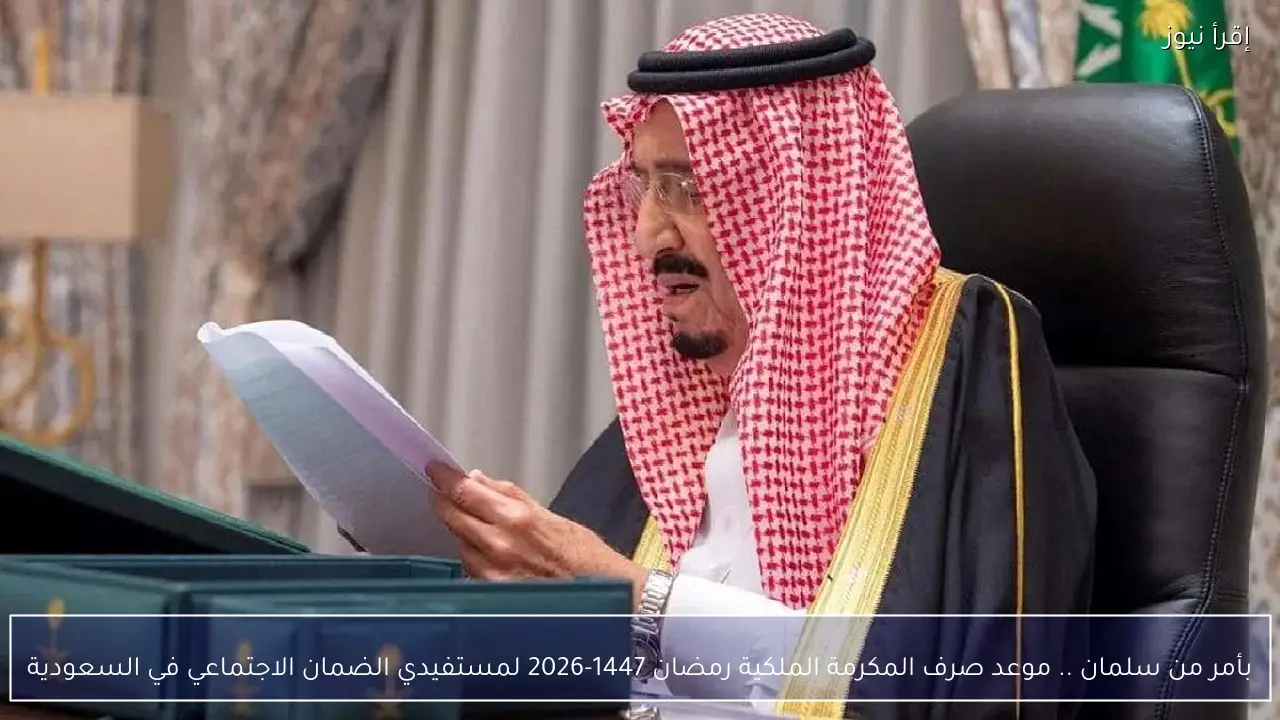 بأمر من سلمان .. موعد صرف المكرمة الملكية رمضان 1447-2026 لمستفيدي الضمان الاجتماعي في السعودية