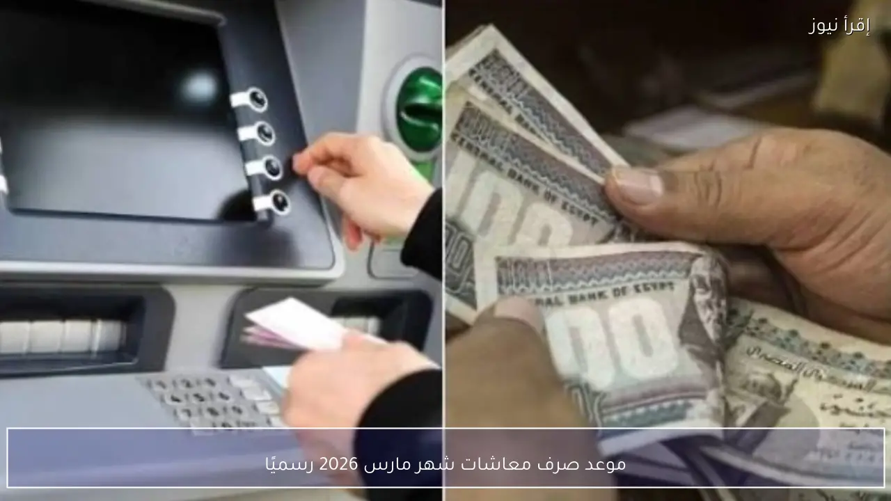 موعد صرف معاشات شهر مارس 2026 رسميًا وفق قانون التأمينات الاجتماعية