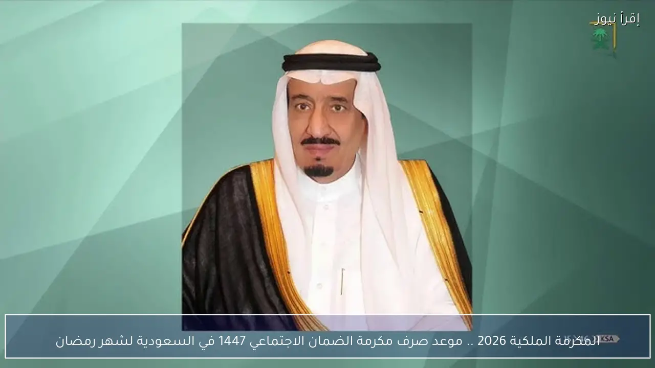 المكرمة الملكية 2026 .. موعد صرف مكرمة الضمان الاجتماعي 1447 في السعودية لشهر رمضان
