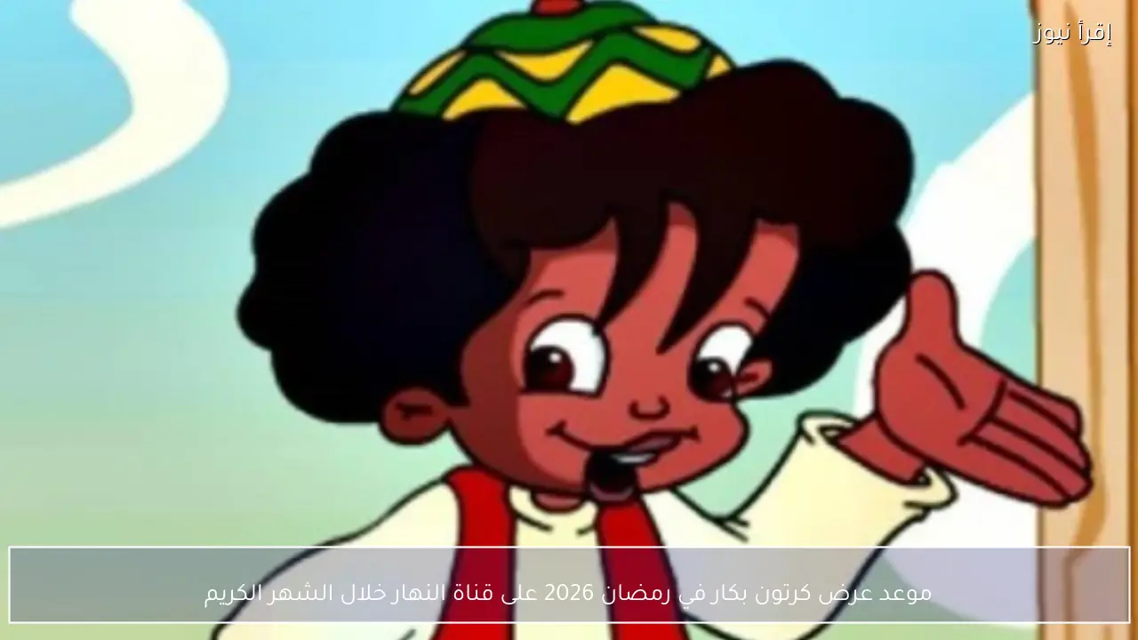 موعد عرض كرتون بكار في رمضان 2026 على قناة النهار خلال الشهر الكريم