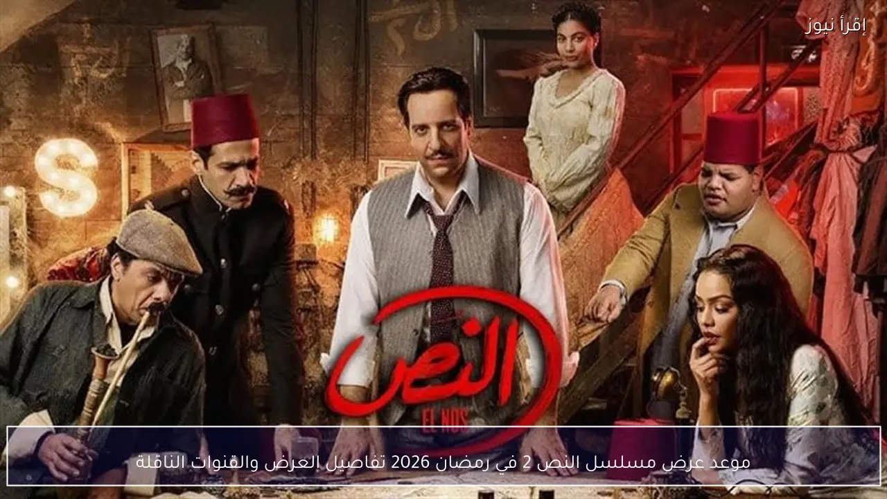 موعد عرض مسلسل النص 2 في رمضان 2026 تفاصيل العرض والقنوات الناقلة
