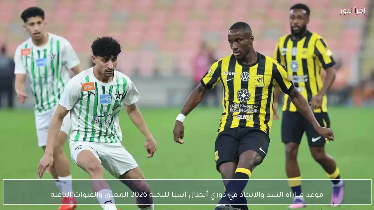 موعد مباراة السد والاتحاد في دوري أبطال آسيا للنخبة 2026 المعلق والقنوات الناقلة