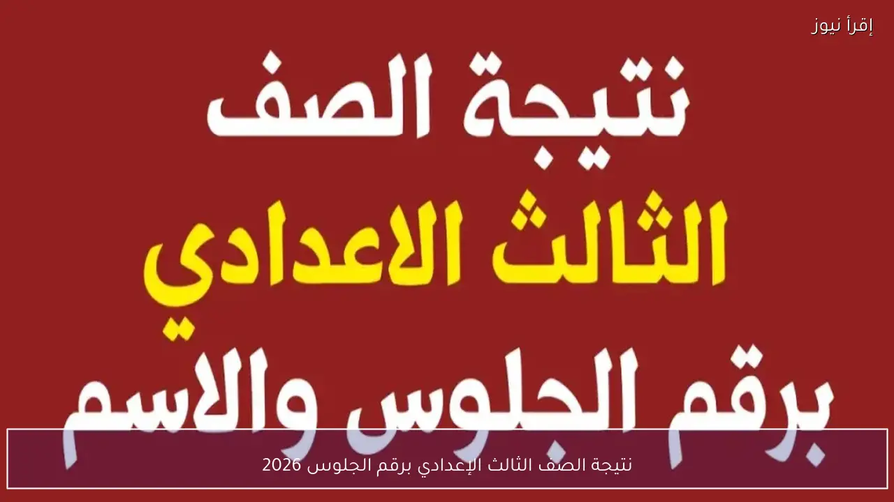 نتيجة الصف الثالث الإعدادي برقم الجلوس 2026 وخطوات الاستعلام لجميع الطلاب