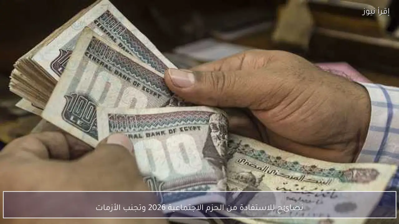 نصائح للاستفادة من الحزم الاجتماعية 2026 وتجنب الأزمات