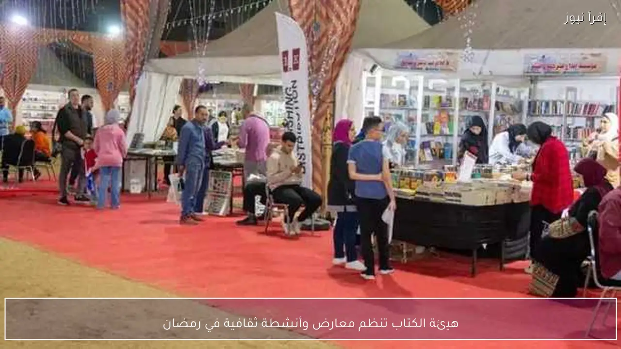 هيئة الكتاب تنظم معارض وأنشطة ثقافية في رمضان