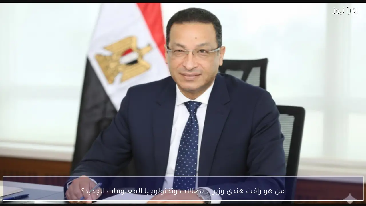من هو رأفت هندى وزير الاتصالات وتكنولوجيا المعلومات الجديد؟ مفاجآت في مسيرته المهنية