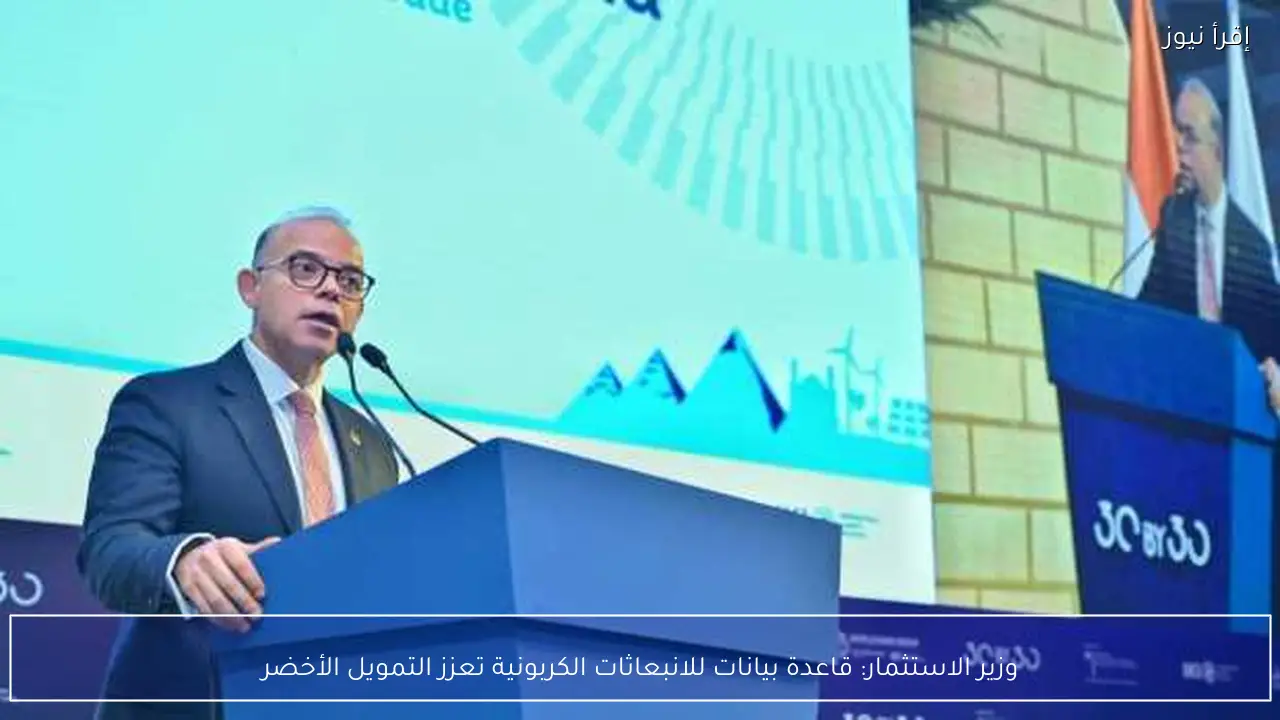 وزير الاستثمار: قاعدة بيانات للانبعاثات الكربونية تعزز التمويل الأخضر