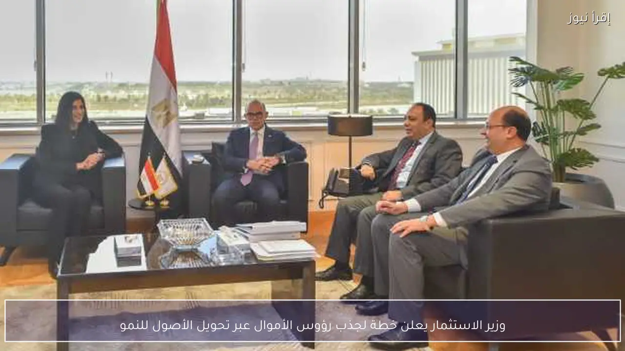 وزير الاستثمار يعلن خطة لجذب رؤوس الأموال عبر تحويل الأصول للنمو