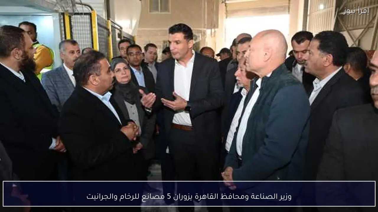 وزير الصناعة ومحافظ القاهرة يزوران 5 مصانع للرخام والجرانيت