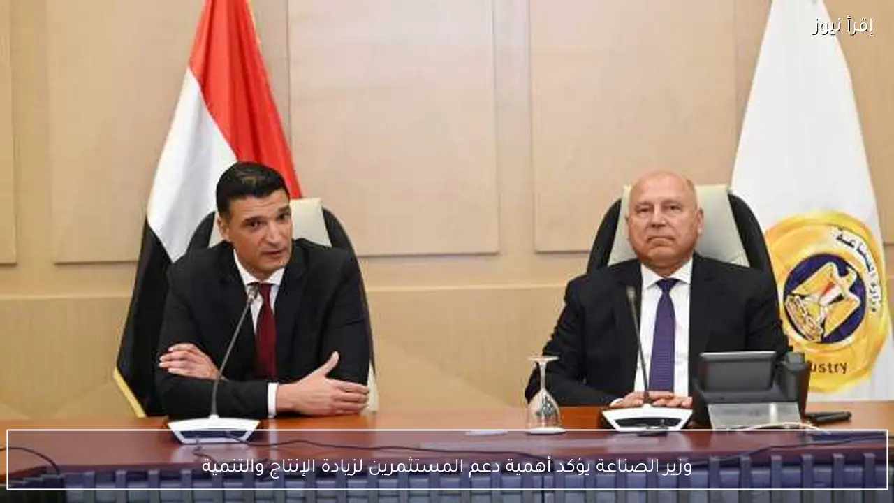 وزير الصناعة يؤكد أهمية دعم المستثمرين لزيادة الإنتاج والتنمية