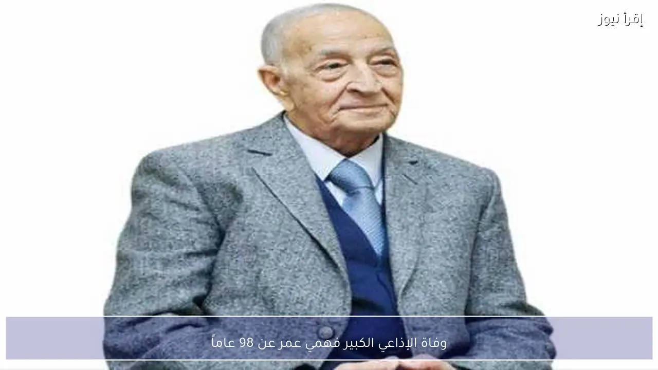 وفاة الإذاعي الكبير فهمي عمر عن 98 عاماً