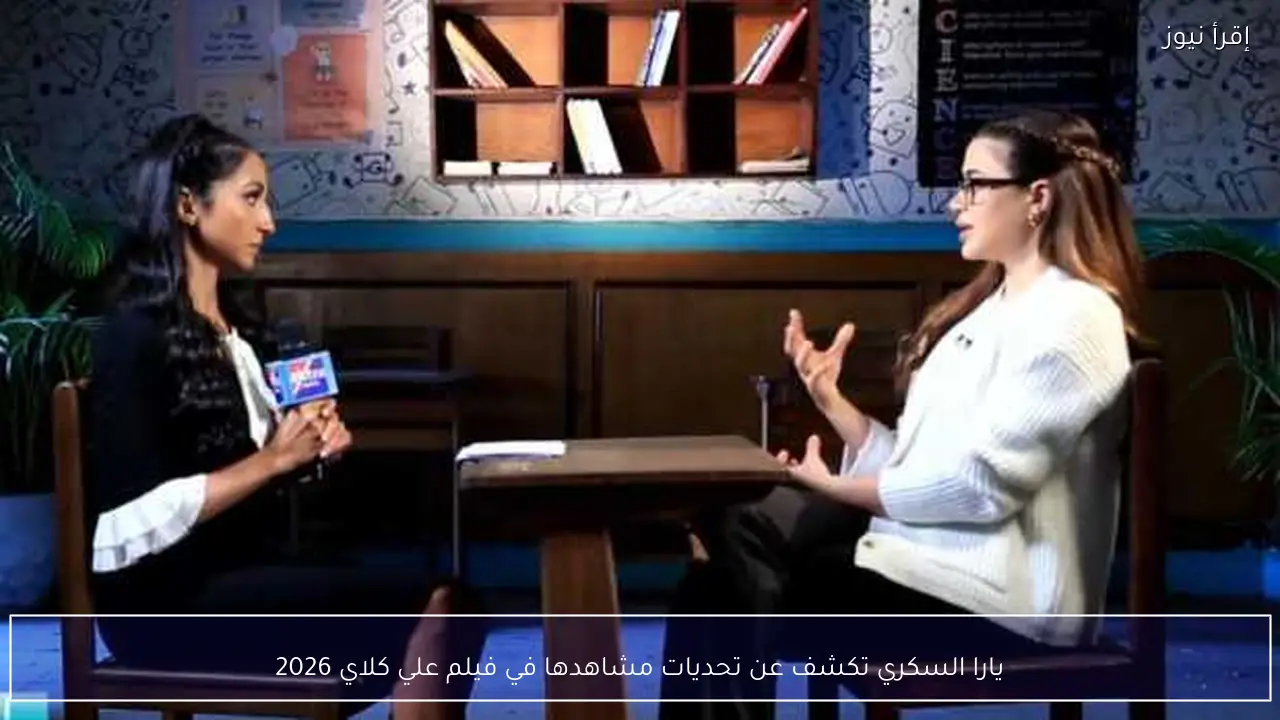 يارا السكري تكشف عن تحديات مشاهدها في فيلم علي كلاي 2026