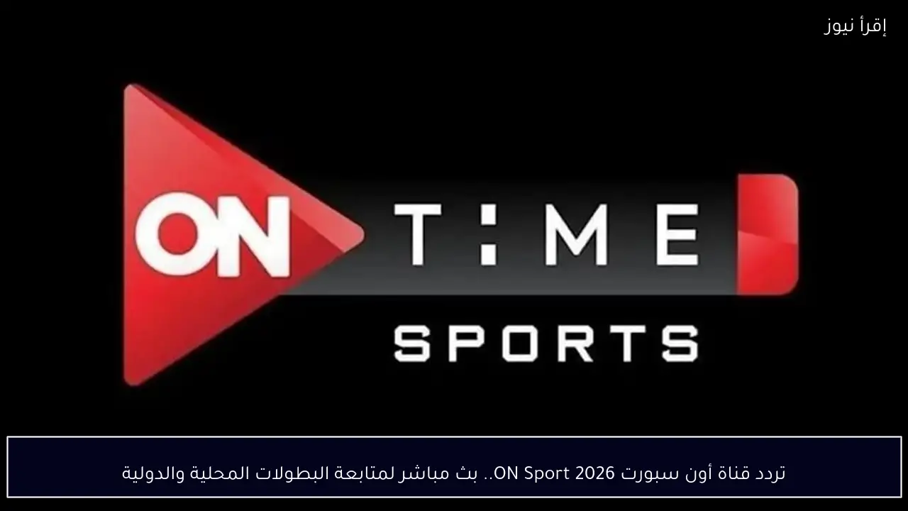 تردد قناة أون سبورت ON Sport 2026.. بث مباشر لمتابعة البطولات المحلية والدولية