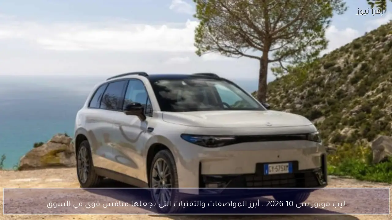 ليب موتور سي 10 2026.. أبرز المواصفات والتقنيات التي تجعلها منافس قوي في السوق