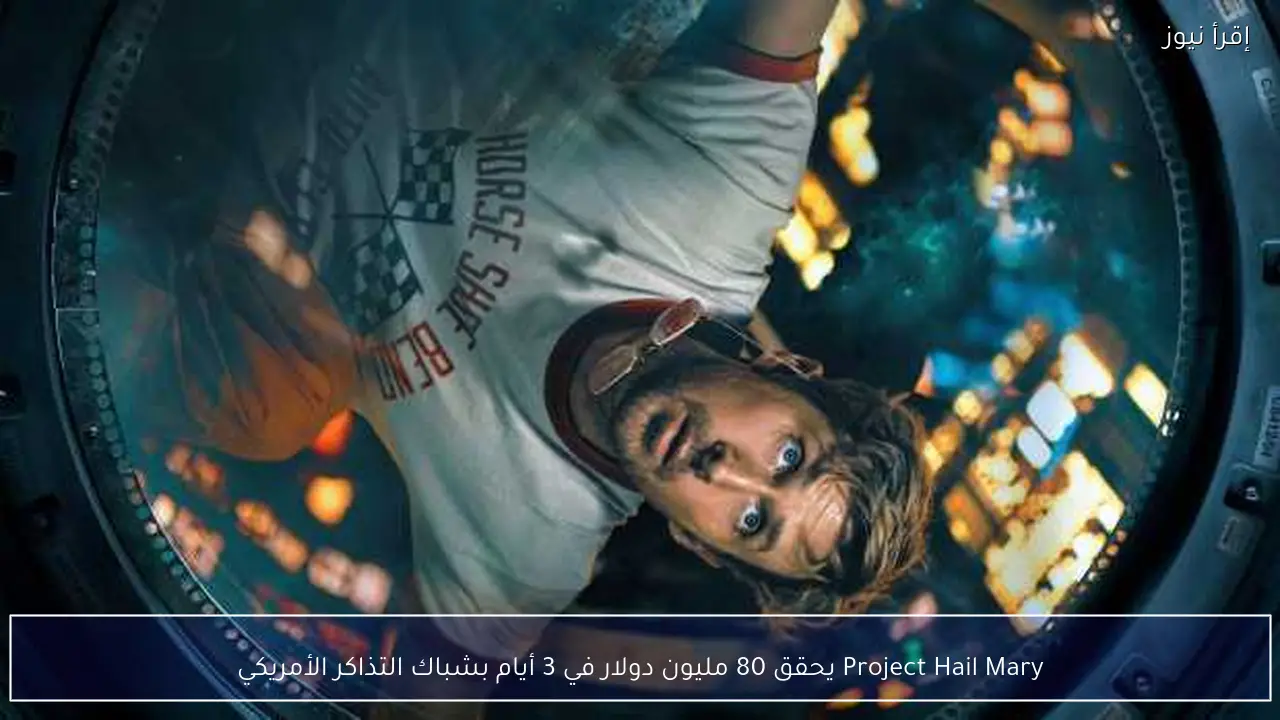 Project Hail Mary يحقق 80 مليون دولار في 3 أيام بشباك التذاكر الأمريكي