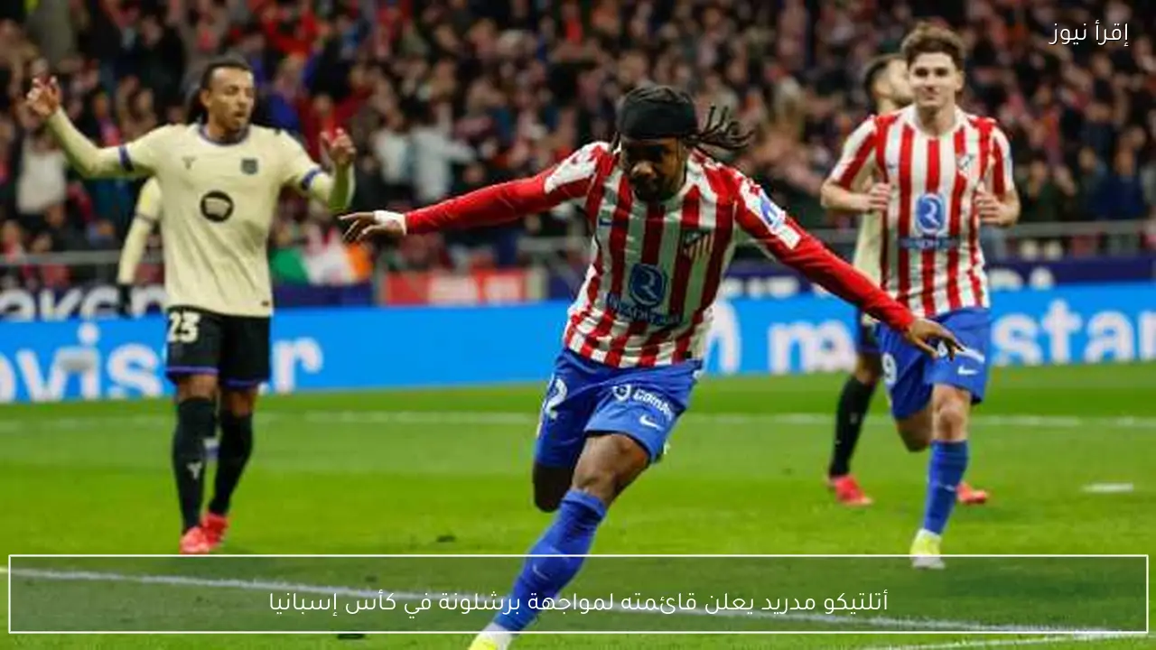 أتلتيكو مدريد يعلن قائمته لمواجهة برشلونة في كأس إسبانيا