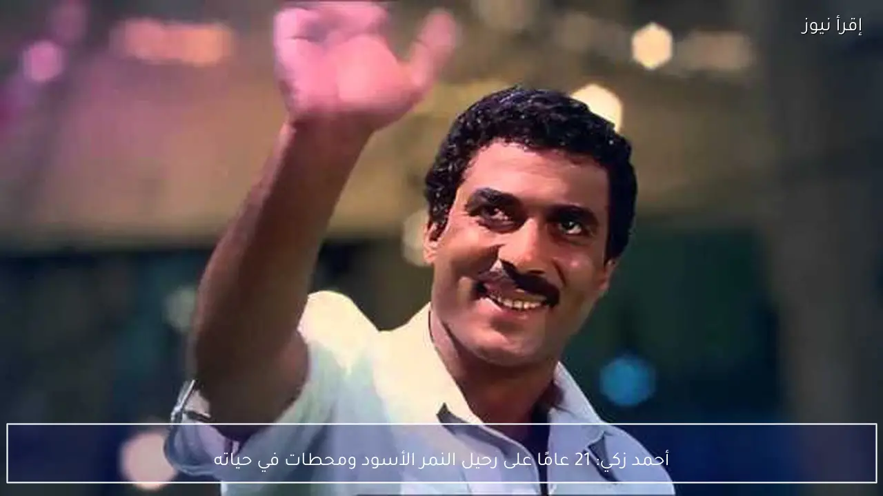 أحمد زكي: 21 عامًا على رحيل النمر الأسود ومحطات في حياته