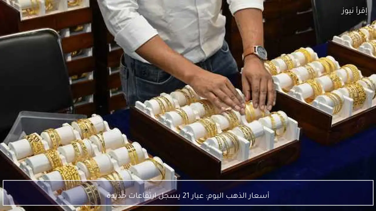 أسعار الذهب اليوم: عيار 21 يسجل ارتفاعات جديدة