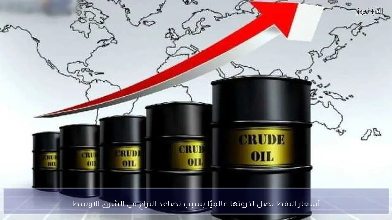 أسعار النفط تصل لذروتها عالميًا بسبب تصاعد النزاع في الشرق الأوسط