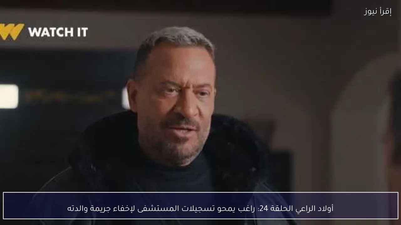 أولاد الراعي الحلقة 24: راغب يمحو تسجيلات المستشفى لإخفاء جريمة والدته