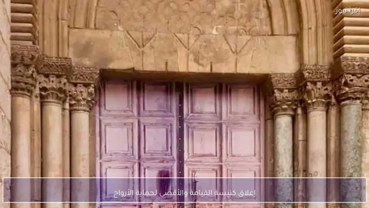 إغلاق كنيسة القيامة والأقصى لحماية الأرواح
