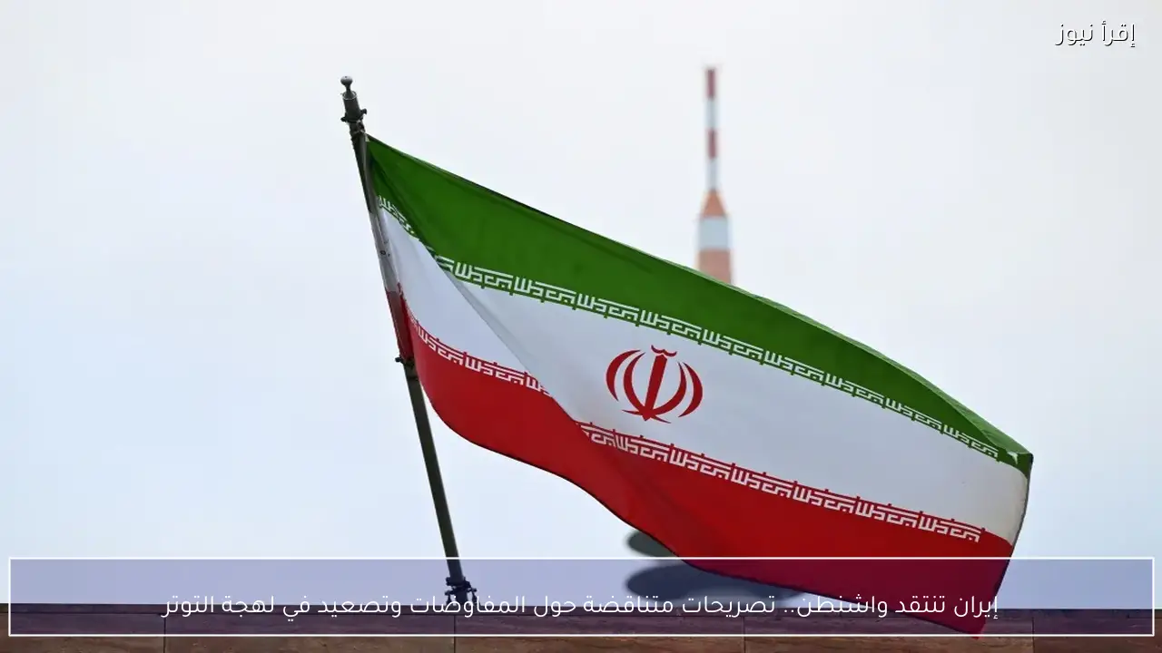 إيران تنتقد واشنطن.. تصريحات متناقضة حول المفاوضات وتصعيد في لهجة التوتر