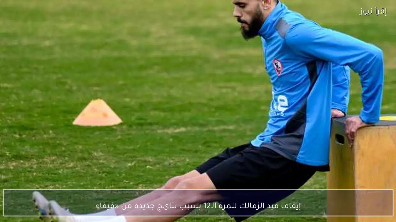 إيقاف قيد الزمالك للمرة الـ12 بسبب نتائج جديدة من «فيفا»