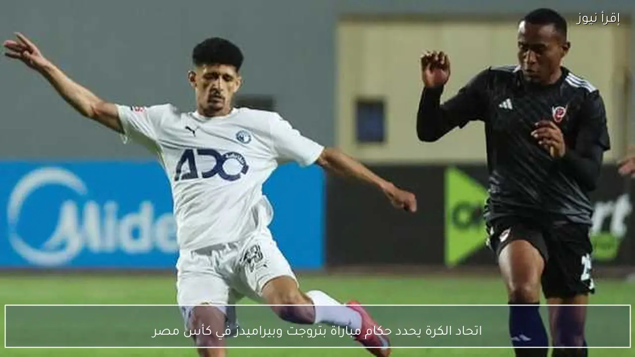 اتحاد الكرة يحدد حكام مباراة بتروجت وبيراميدز في كأس مصر