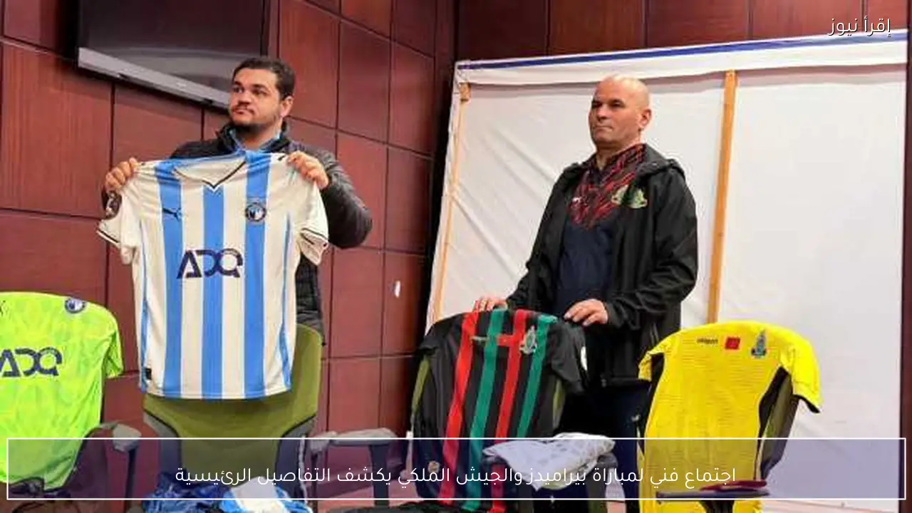 اجتماع فني لمباراة بيراميدز والجيش الملكي يكشف التفاصيل الرئيسية